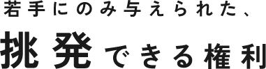 若手にのみ与えられた、挑発できる権利