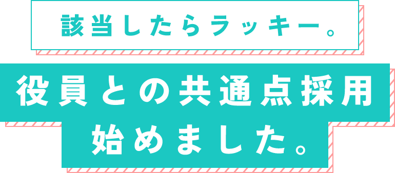 該当したらラッキー。役員との共通点採用始めました。