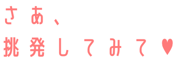 さあ、挑発してみて